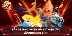 Bắn Cá Xèng 777 Gây Sốt Với Hiệu Ứng Săn Boss Cực Đỉnh