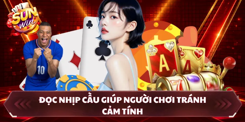 Đọc nhịp cầu giúp người chơi tránh cảm tính