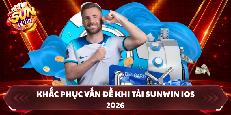 Khắc phục vấn đề khi tải SUNWIN ios 2026