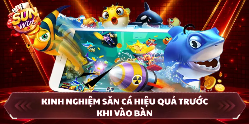 Kinh nghiệm săn cá hiệu quả trước khi vào bàn
