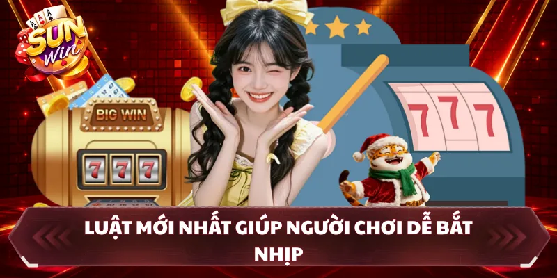 Luật mới nhất giúp người chơi dễ bắt nhịp