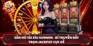 Săn Hũ Tài Xỉu SUNWIN - Bí Truyền Bắt Trọn Jackpot Cực Dễ