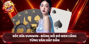 Xóc Đĩa SUNWIN - Bùng Nổ Đỏ Đen Căng Từng Ván Hấp Dẫn