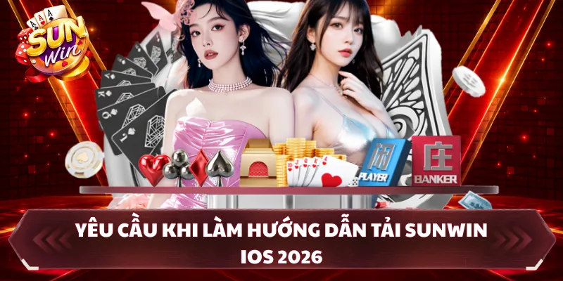 Yêu cầu khi làm hướng dẫn tải SUNWIN ios 2026